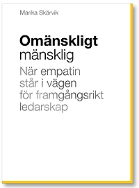 Omänskligt mänsklig : när empatin står i vägen för framgångsrikt ledarskap; Marika Skärvik; 2011