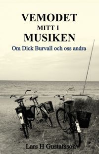 Vemodet mitt i musiken : om Dick Burvall och oss andra; Lars H. Gustafsson; 2011