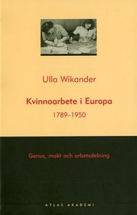 Kvinnoarbete i Europa 1789-1950 - Genus, makt och arbetsdelning; Ulla Wikander; 2006
