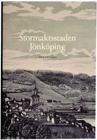 Stormaktsstaden Jönköping : 1614 och framåt; Ann-Marie Nordman, Mikael Nordström, Claes Pettersson; 2014
