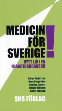 Medicin för Sverige! Nytt liv i en framtidsbransch; Göran Arvidsson, Hans Bergström, Charles Edquist, Daniel Högberg, Bengt Jönsson; 2007