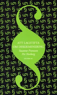 Att lagstifta om diskriminering; Susanne Fransson, Per Norberg; 2007