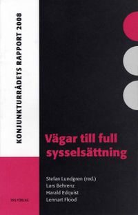 Vägar till full sysselsättning : konjunkturrådets rapport 2008; Lars Behrenz, Harald Edquist, Lennart Flood; 2008