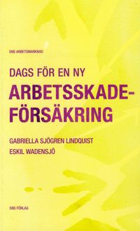 Dags för en ny arbetsskadeförsäkring; Gabriella Sjögren Lindquist, Eskil Wadensjö; 2008