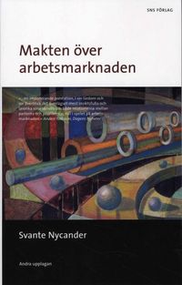 Makten över arbetsmarknaden : ett perspektiv på Sveriges 1900-tal; Svante Nycander; 2008