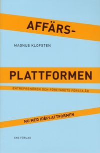 Affärsplattformen : entreprenören och företagets första år - nu med idéplattformen; Magnus Klofsten; 2009