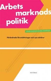Arbetsmarknadspolitik : förändrade förutsättningar och nya aktörer; Jonas Olofsson, Eskil Wadensjö; 2009
