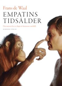 Empatins tidsålder : hur naturen lär oss skapa ett humanare samhälle; Frans de Waal; 2011