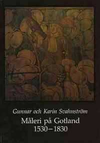Måleri på Gotland 1530-1830; Gunnar Svahnström, Karin Svahnström; 1989