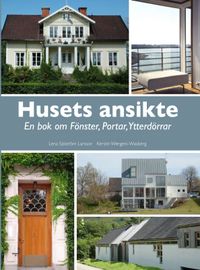 Husets ansikte : en bok om fönster, portar, ytterdörrar; Lena Sjöström Larsson, Kerstin Wergeni-Wasberg; 2009