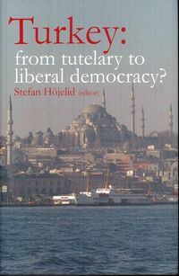Turkey : from tutelary to liberal democracy?; Stefan Höjelid; 2009