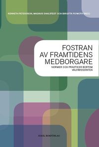 Fostran av framtidens medborgare : normer och praktiker bortom välfärdsstat; Kenneth Pettersson, Magnus Dahlstedt, Birgitta Plymoth; 2012