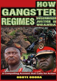 How gangster regimes undermined justice in Uganda; Obote Odora; 2018