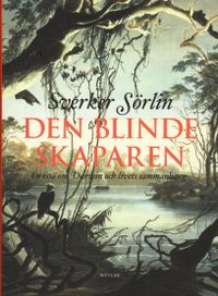 Den blinde skaparen : en essä om Darwin och livets sammanhang; Sverker Sörlin; 2009