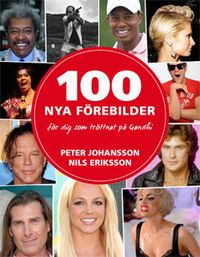 100 nya förebilder : för dig som tröttnat på Ghandi; Nils Eriksson, Peter Johansson; 2010