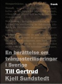 Till Gertrud : en berättelse om tvångssteriliseringar i Sverige; Kjell Sundstedt; 2009