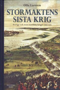 Stormaktens sista krig : Sverige och stora nordiska kriget 1700-1721; Olle Larsson; 2009