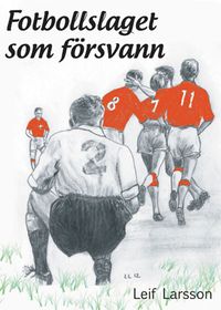 Fotbollslaget som försvann; Leif Larsson; 2013