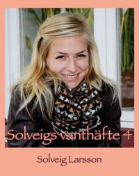 Solveigs vanthäfte 4; Solveig Larsson, Lena Abrahamsson, Leif Larsson; 2016