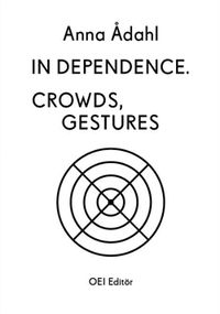 Anna Ådahl. In Dependence. Crowds, Gestures; Stefan Jonsson, Mara Lee, Federico Nicolao, Fanny Stenberg, Fabien Vallos, Sven-Olov Wallenstein, Kim West, Anna Ådahl; 2010