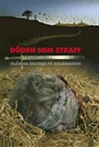 Döden som straff : glömda gravar på galgbacken; Emma Karlsson, Caroline Arcini, Annika Sandén; 2008