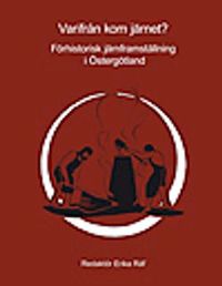 Varifrån kom järnet? : förhistorisk järnframställning i Östergötland; Erika Räf, Ole Stilborg, Daniel Andersson, Anders Biwall, Lena Grandin; 2008