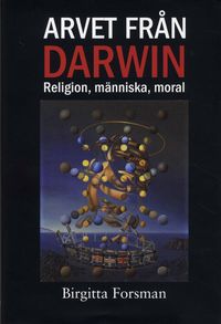 Arvet från Darwin : religion, människa, moral; Birgitta Forsman; 2009