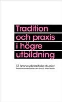 Tradition och praxis i högre utbildning : tolv ämnesdidaktiska studier; Anders Burman, Anna Graviz, Johan Rönnby; 2010