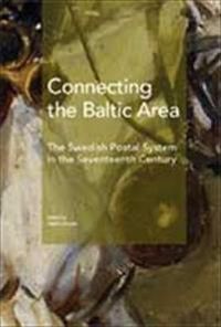 Connecting the Baltic area : the Swedish postal system in the seventeenth century; Heiko Droste, Magnus Linnarsson, Örjan Simonson, Enn Küng, Marianne Larsson, Kekke Stadin; 2011