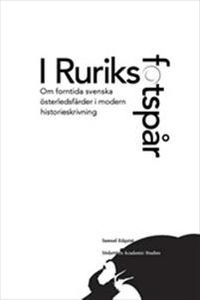 I Ruriks fotspår : Om forntida svenska österledsfärder i modern historieskrivning; Samuel Edquist; 2012