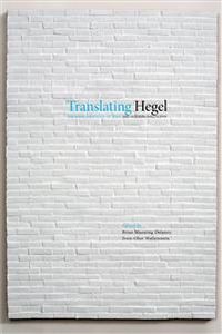 Translating Hegel : The Phenomenology of Spirit and Modern Philosophy; Sven-Olov Wallenstein, Brian Manning Delaney; 2012
