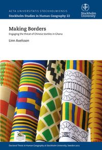 Making borders : engaging the threat of Chinese textiles in Ghana; Linn Axelsson; 2015