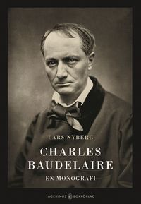 Charles Baudelaire. En monografi; Lars Nyberg; 2015
