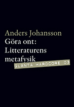 Göra ont : litterär metafysik; Anders Johansson; 2010