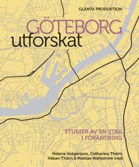 Göteborg utforskat : studier av en stad i förändring; Helena Holgersson, Catharina Thörn, Håkan Thörn, Mattias Wahlström; 2010