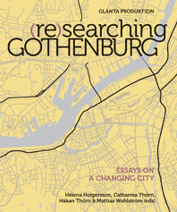 (Re)searching Gothenburg : Essays on a changing city; Helena Holgersson, Catharina Thörn, Håkan Thörn, mfl; 2010