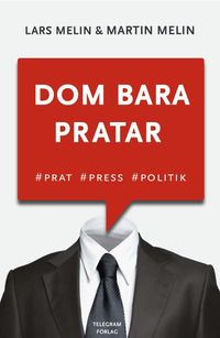 Dom bara pratar - Prat, press, politik; Lars Melin, Martin Melin; 2011