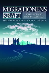 Migrationens kraft : därför behöver vi öppna gränser; Johan Norberg, Fredrik Segerfeldt; 2012