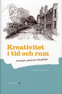 Kreativitet i tid och rum : processer, personer och platser; Gunnar Törnqvist; 2009