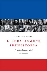 Liberalismens idéhistoria : frihet och modernitet; Svante Nycander; 2009