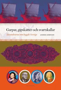 Garpar, gipskatter och svartskallar : invandrarna som byggde Sverige; Anders Johnson; 2010