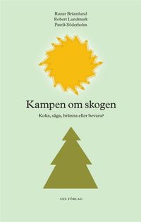 Kampen om skogen : koka, såga, bränna eller bevara?; Runar Brännlund, Robert Lundmark, Patrik Söderholm; 2010