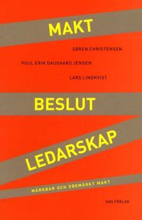 Makt, beslut, ledarskap : märkbar och obemärkt makt; Søren Christensen, Daugaard Jensen, Poul Erik, Lars Lindkvist; 2011