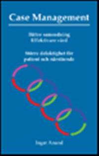 Case Management : bättre samordning effektivare vård - större delaktighet för patient och närstående; Inger Anund; 2009