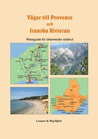 Vägar till Provence och franska Rivieran : reseguide för bilsemester söderut; Lennart Björk, Maj Björk; 2010