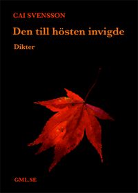 Den till hösten invigde : dikter; Cai Svensson; 2012