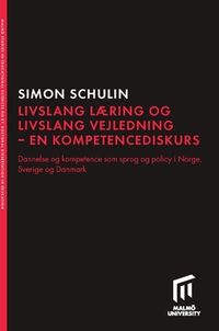 Livslang læring och livslang vejledning - en kompetencediskurs : dannelse og kompetence som sprog og policy i Norge, Sverige og Danmark; Simon Schulin; 2019