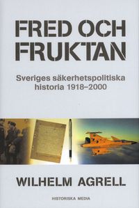 Fred och fruktan : Sveriges säkerhetspolitiska historia 1918-2000; Wilhelm Agrell; 2014