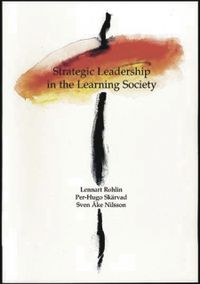 Strategic leadership in the learning society; Lennart Rohlin, Per-Hugo Skärvad, Sven Åke Nilsson; 1998