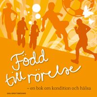 Född till rörelse : en bok om kondition och hälsa; Per-Olof Åstrand, Örjan Ekblom, Björn Ekblom; 2011